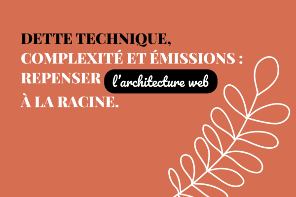 Dette technique, complexité et émissions : repenser l’architecture web à la racine