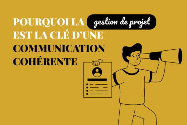 Pourquoi la gestion de projet est la clé d’une communication cohérente